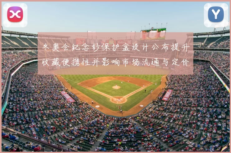 冬奥会纪念钞保护盒设计公布提升收藏便携性并影响市场流通与定价