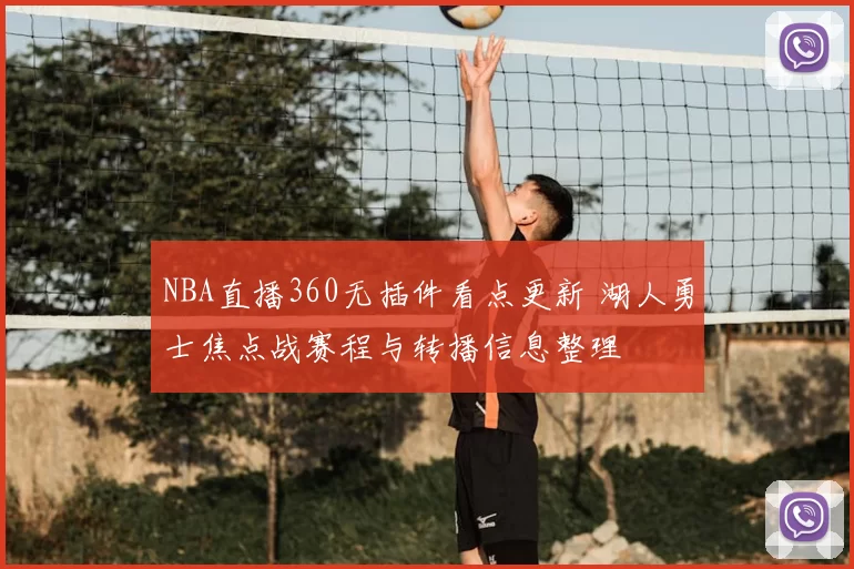 NBA直播360无插件看点更新 湖人勇士焦点战赛程与转播信息整理