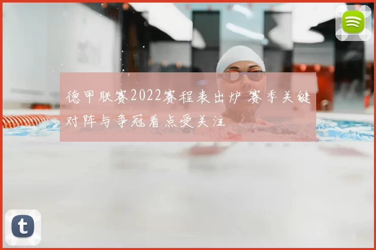 德甲联赛2022赛程表出炉 赛季关键对阵与争冠看点受关注