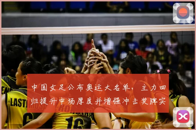 中国女足公布奥运大名单,主力回归提升中场厚度并增强冲击奖牌实力