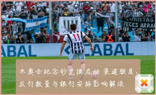 冬奥会纪念钞兑换启动 渠道额度、发行数量与银行安排影响解读