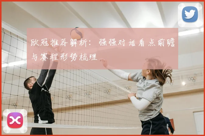 欧冠推荐解析:强强对话看点前瞻与赛程形势梳理