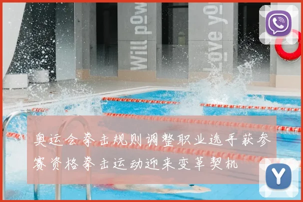 奥运会拳击规则调整职业选手获参赛资格拳击运动迎来变革契机