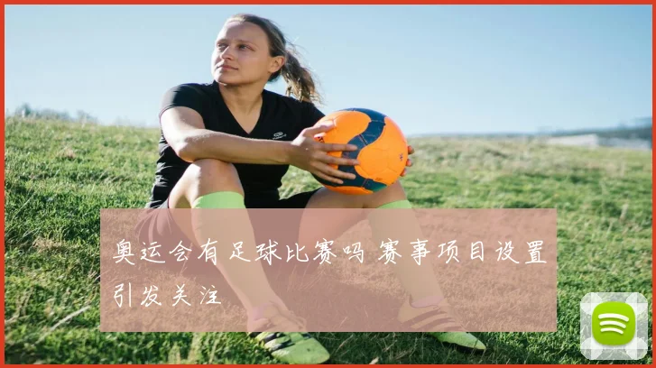 奥运会有足球比赛吗 赛事项目设置引发关注